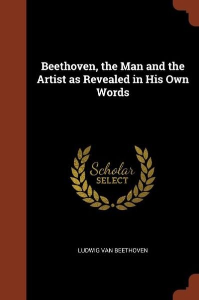 Cover for Ludwig Van Beethoven · Beethoven, the Man and the Artist as Revealed in His Own Words (Pocketbok) (2017)
