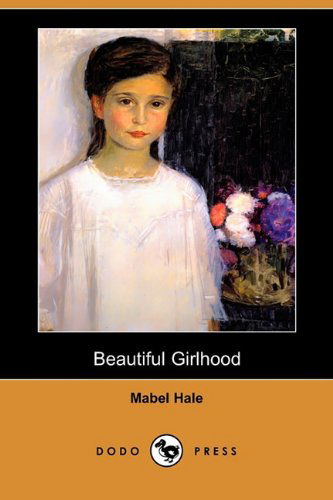 Cover for Mabel Hale · Beautiful Girlhood (Dodo Press) (Paperback Book) (2010)