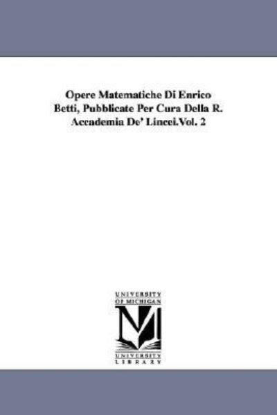Cover for Enrico Betti · Opere Matematiche Di Enrico Betti, Pubblicate Per Cura Della R. Accademia De' Lincei, Vol. 2 (Pocketbok) [Italian edition] (2006)