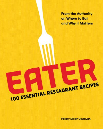 Cover for Hillary Dixler Canavan · Eater: 100 Essential Restaurant Recipes from the Authority on Where to Eat and Why It Matters (Hardcover bog) (2023)