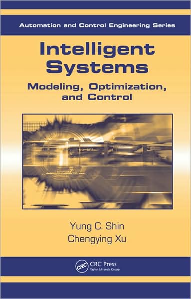 Cover for Shin, Yung C. (Purdue University, West Lafayette, Indiana, USA) · Intelligent Systems: Modeling, Optimization, and Control - Automation and Control Engineering (Hardcover Book) (2008)