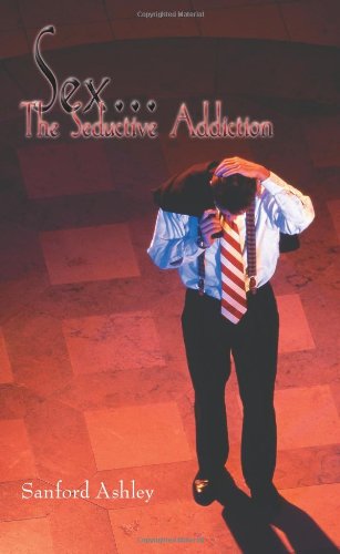 Cover for Sanford Ashley · Sex... &quot;The Seductive Addiction&quot; (Paperback Book) (2006)