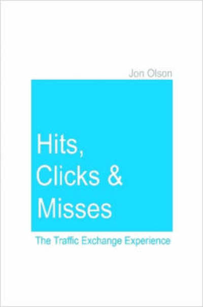 Cover for Jon Olson · Hits, Clicks and Misses: the Traffic Exchange Experience (Paperback Bog) (2007)