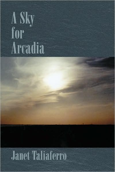 A Sky for Arcadia - Janet Taliaferro - Books - Xlibris - 9781436326766 - July 31, 2008