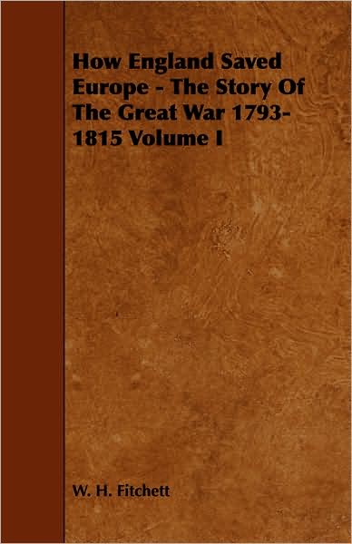 Cover for W H Fitchett · How England Saved Europe - the Story of the Great War 1793-1815 Volume I (Paperback Book) (2008)