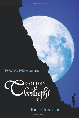 Ricky Jones Jr. · Golden Twilight: Poetic Memories (Paperback Book) (2010)