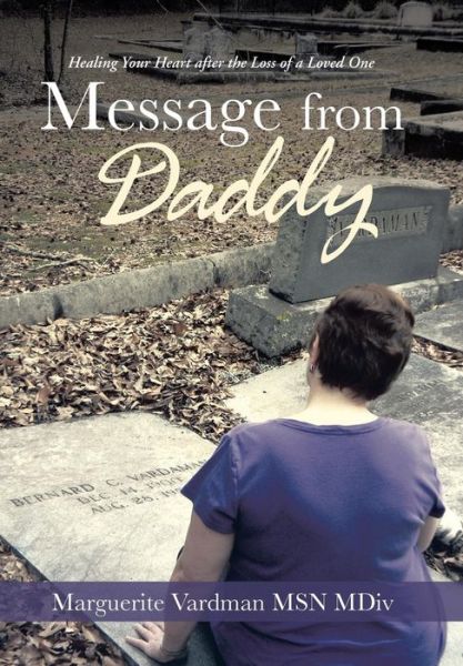 Cover for Marguerite Vardman Msn Mdiv · Message from Daddy: Healing Your Heart After the Loss of a Loved One (Hardcover Book) (2014)