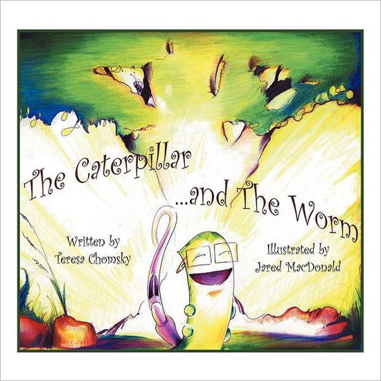 The Caterpillar & the Worm: a Conversation on the Tree - Teresa Chomsky - Books - Xlibris Corporation - 9781462871766 - August 5, 2011