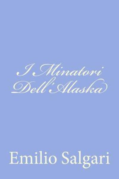 I Minatori Dell'alaska - Emilio Salgari - Books - Createspace - 9781477619766 - June 7, 2012