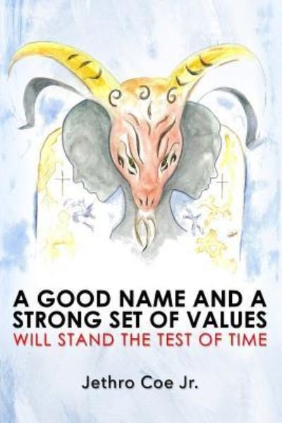 Jr Jethro Coe · A Good Name and a Strong Set of Values Will Stand the Test of Time (Pocketbok) (2019)