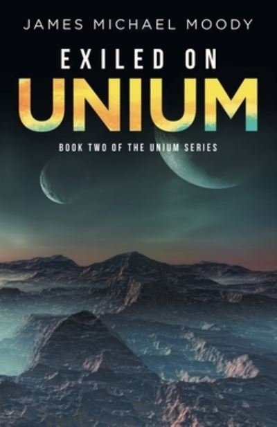 Exiled on Unium - James Michael Moody - Libros - Liferich - 9781489742766 - 25 de agosto de 2022