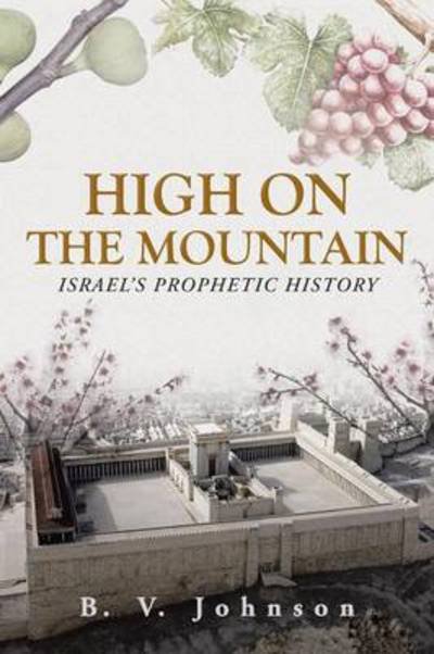 Cover for B V Johnson · High on the Mountain: Israel's Prophetic History (Paperback Bog) (2014)