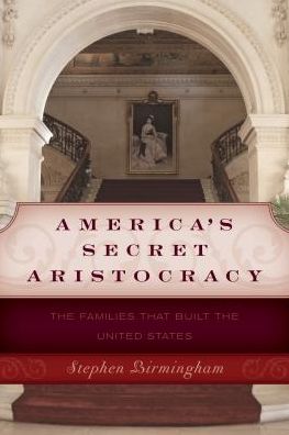 Cover for Stephen Birmingham · America's Secret Aristocracy: The Families that Built the United States (Paperback Book) (2016)