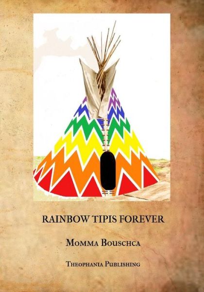 Rainbow Tipis Forever - Momma Bouschca - Książki - CreateSpace Independent Publishing Platf - 9781500311766 - 14 lipca 2014