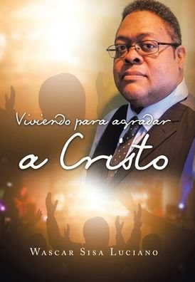 Cover for Wascar Sisa Luciano · Viviendo Para Agradar a Cristo (Hardcover Book) (2020)
