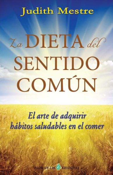 La Dieta Del Sentido Comun: El Arte De Adquirir Habitos Saludables en El Comer - Judith Mestre - Książki - Createspace - 9781507578766 - 15 stycznia 2015