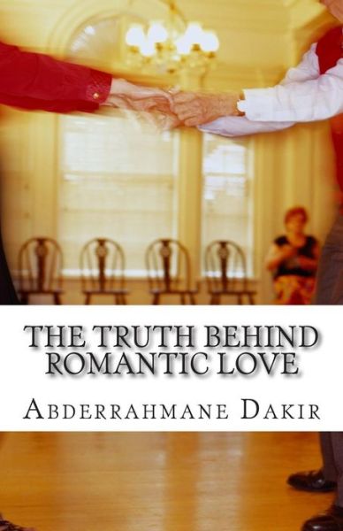 Cover for Abderrahmane Dakir · The Truth Behind Romantic Love: Short Story (Paperback Book) (2015)