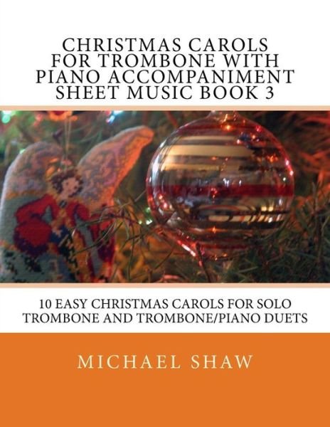 Cover for Michael Shaw · Christmas Carols for Trombone with Piano Accompaniment Sheet Music Book 3: 10 Easy Christmas Carols for Solo Trombone and Trombone / Piano Duets (Pocketbok) (2015)