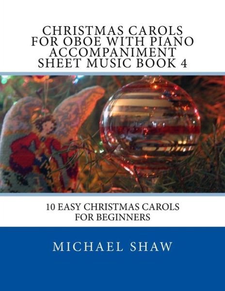 Cover for Michael Shaw · Christmas Carols for Oboe with Piano Accompaniment Sheet Music Book 4: 10 Easy Christmas Carols for Beginners (Pocketbok) (2015)
