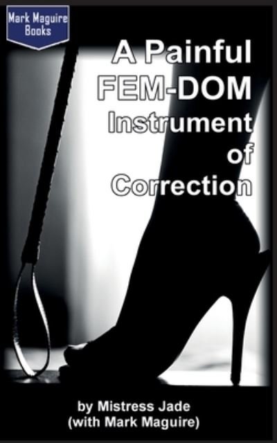 Mistress Jade · A Painful Fem-Dom Instrument of Correction (Taschenbuch) (2016)