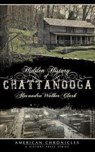Cover for Alexandra Walker Clark · Hidden History of Chattanooga (Gebundenes Buch) (2008)