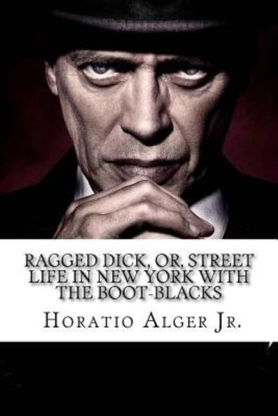 Ragged Dick, Or, Street Life in New York with the Boot-Blacks Horatio Alger Jr. - Horatio Alger - Books - Createspace Independent Publishing Platf - 9781540320766 - November 10, 2016