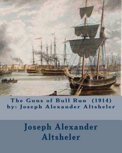 Cover for Joseph Alexander Altsheler · The Guns of Bull Run (1914) by (Taschenbuch) (2016)