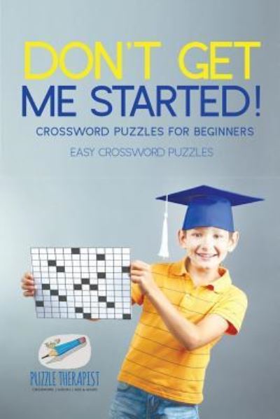 Cover for Puzzle Therapist · Don't Get Me Started! Crossword Puzzles for Beginners Easy Crossword Puzzles (Paperback Book) (2017)