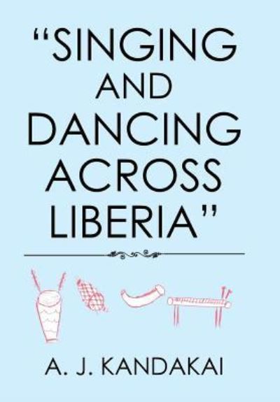 Cover for A J Kandakai · Singing and Dancing Across Liberia (Hardcover Book) (2018)
