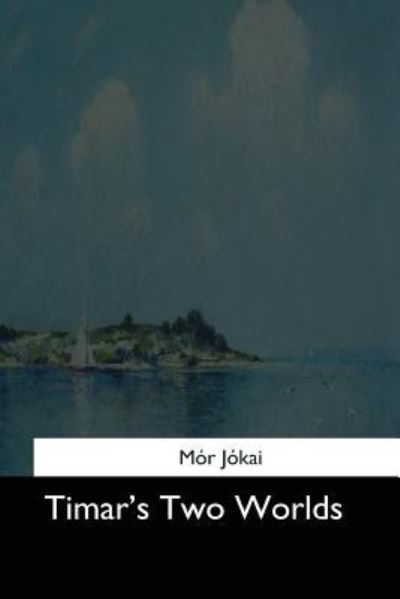Timar's Two Worlds - Maurus Jokai - Bøger - Createspace Independent Publishing Platf - 9781544731766 - 26. marts 2017