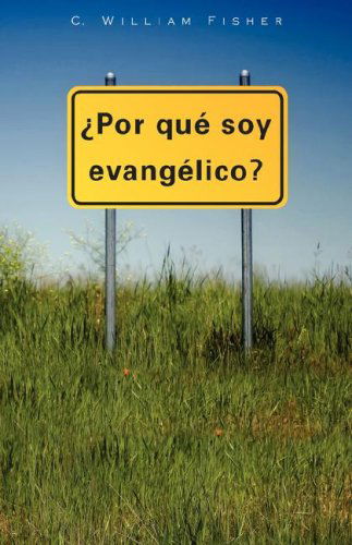 Por Que Soy Evangelico - C William Fisher - Books - Casa Nazarena de Publicaciones - 9781563442766 - April 21, 2008