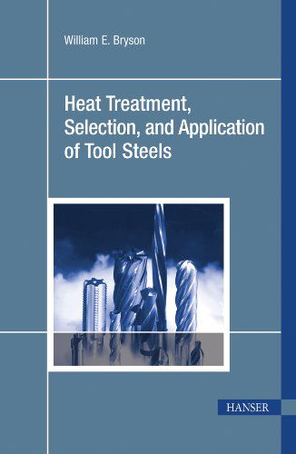 Heat Treatment, Selection, and Application of Tool Steels 2e - William E. Bryson - Books - Hanser Publications - 9781569903766 - 2005