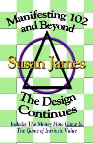 Cover for Susan James · Manifesting 102 &amp; beyond: the Design Continues: The Design Continues (Pocketbok) (2003)