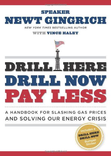 Cover for Newt Gingrich · Drill Here, Drill Now, Pay Less: a Handbook for Slashing Gas Prices and Solving Our Energy Crisis (Paperback Book) [Unabridged Version--includes Bumper Sticker edition] (2008)