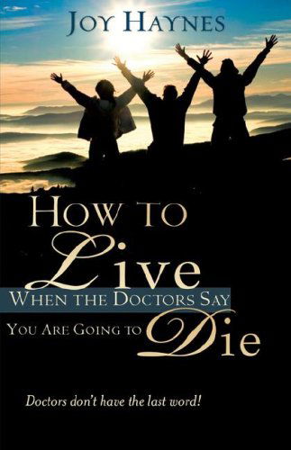 Cover for Joy Haynes · How to Live when the Doctors Say You Are Going to Die (Paperback Book) (2007)