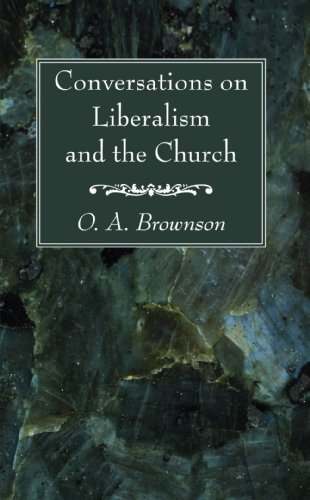 Conversations on Liberalism and the Church - O A Brownson - Kirjat - Wipf & Stock Publishers - 9781606086766 - torstai 14. toukokuuta 2009