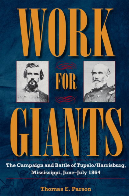 Work for Giants: The Campaign and Battle of Tupelo / Harrisburg, Mississippi, June-July 1864 - Civil War Soldiers and Strategies - Thomas E. Parson - Livros - Kent State University Press - 9781606354766 - 9 de janeiro de 2024