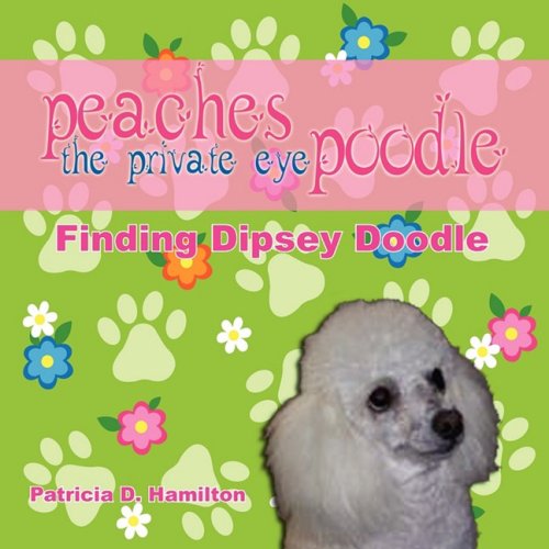 Cover for Patricia D. Hamilton · Peaches the Private Eye Poodle: Finding Dipsey Doodle (Paperback Book) (2008)