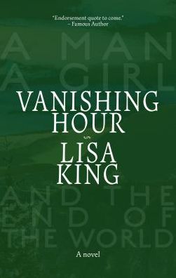 Cover for Lisa King · Vanishing Hour: A Novel of a Man, a Girl, and the End of the World (Hardcover Book) (2020)