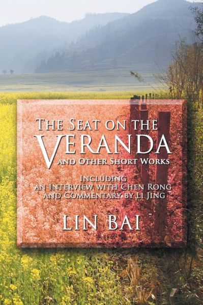 The Seat on the Veranda and Other Short Works: Including an Interview with Chen Rong and Commentary by Li Jing - Lin Bai - Livros - Strategic Book Publishing - 9781625164766 - 5 de julho de 2013