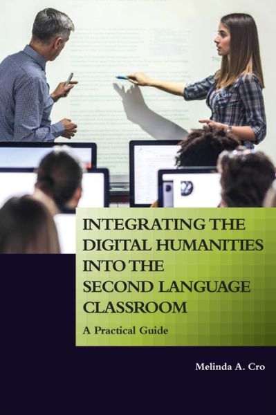 Cover for Melinda A. Cro · Integrating the Digital Humanities into the Second Language Classroom: A Practical Guide (Paperback Book) (2020)