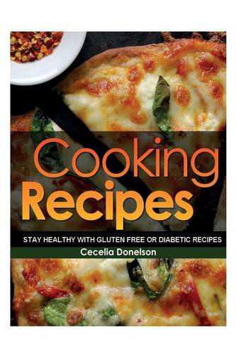 Cover for Cecelia Donelson · Cooking Recipes: Stay Healthy with Gluten Free or Diabetic Recipes (Paperback Book) (2013)