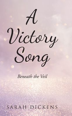 Cover for Sarah Dickens · A Victory Song: Beneath the Veil (Hardcover Book) (2021)