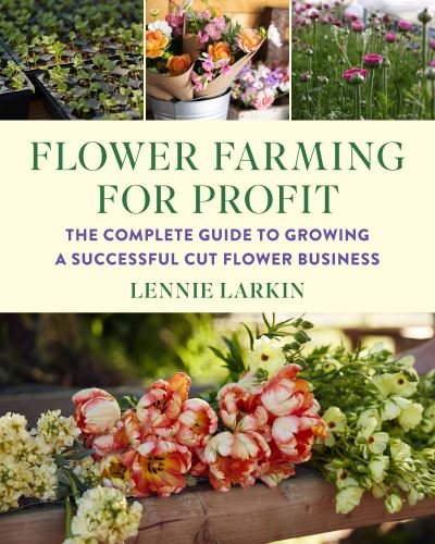 Cover for Lennie Larkin · Flower Farming for Profit: The Complete Guide to Growing a Successful Cut Flower Business (Paperback Book) (2024)