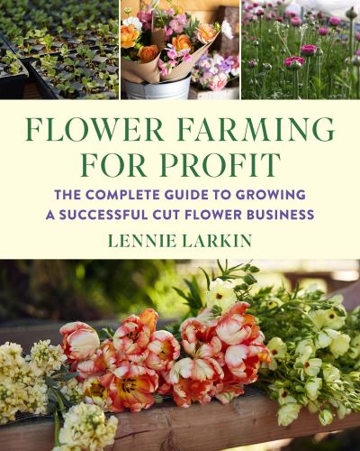 Cover for Lennie Larkin · Flower Farming for Profit: The Complete Guide to Growing a Successful Cut Flower Business (Paperback Book) (2024)