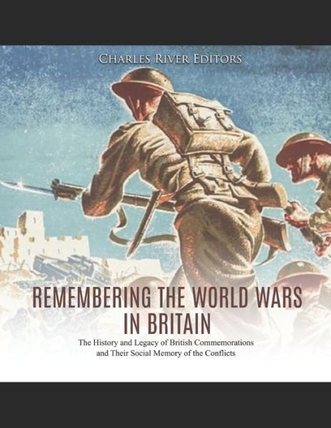 Remembering the World Wars in Britain - Charles River Editors - Boeken - Independently Published - 9781658722766 - 10 januari 2020
