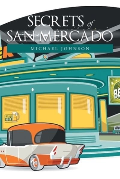 Secrets of San Mercado - Michael Johnson - Böcker - XLIBRIS US - 9781664109766 - 11 november 2021