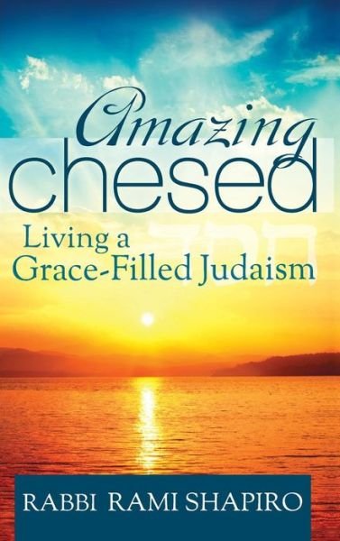 Cover for Rabbi Rami Shapiro · Amazing Chesed: Living a Grace-Filled Judaism (Hardcover Book) (2012)