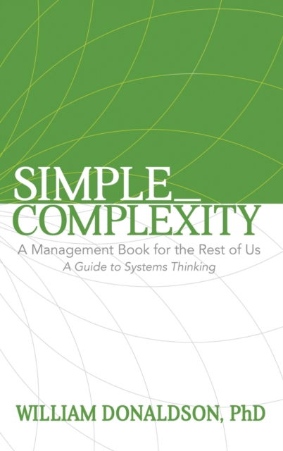 Cover for William Donaldson · Simple_Complexity: A Management Book For The Rest of Us: A Guide to Systems Thinking (Hardcover Book) (2017)