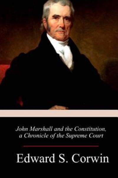 Cover for Edward Samuel Corwin · John Marshall and the Constitution, a Chronicle of the Supreme Court (Paperback Book) (2018)